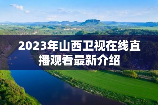 2023年山西卫视在线直播观看最新介绍