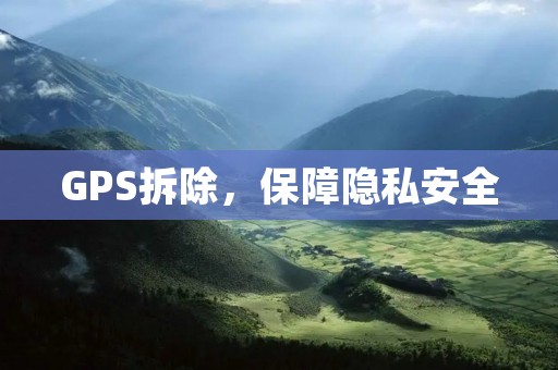 GPS拆除,保障隐私安全 GPS拆除,保障隐私安全