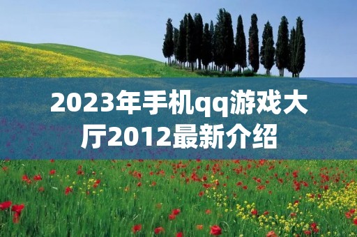 2023年手机qq游戏大厅2012最新介绍