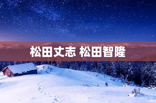 松田丈志 松田智隆 松田丈志 松田智隆