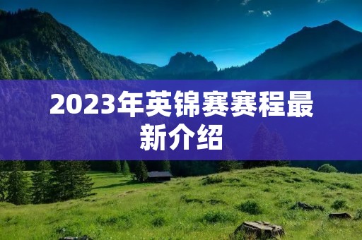 2023年英锦赛赛程最新介绍 2023年英锦赛赛程最新介绍