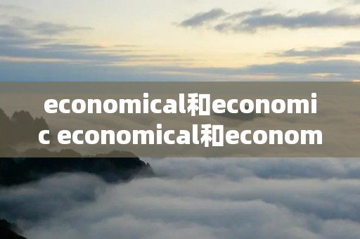 economical和economic economical和economic,economy