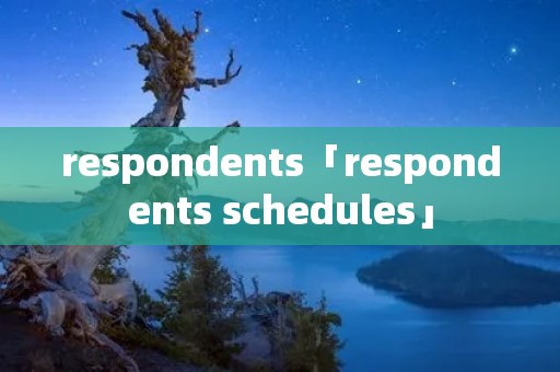 respondents「respondents schedules」