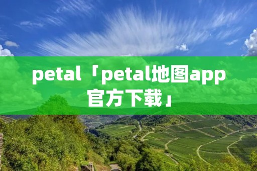 petal「petal地图app官方下载」