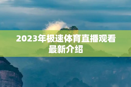 2023年极速体育直播观看最新介绍 2023年极速体育直播观看最新介绍