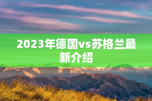 2023年德国vs苏格兰最新介绍