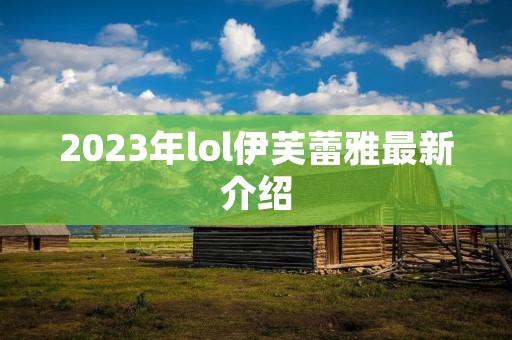 2023年lol伊芙蕾雅最新介绍