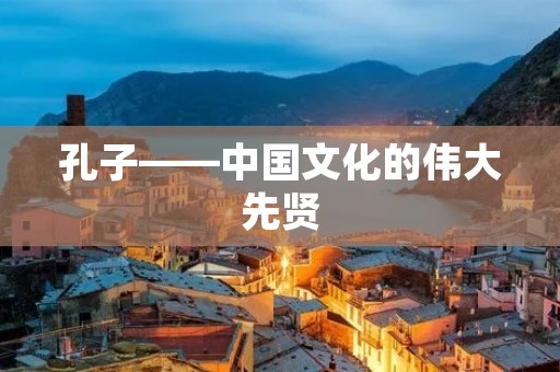 孔子——中国文化的伟大先贤