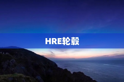 HRE轮毂:让你的车更加高级时尚 HRE轮毂:让你的车更加高级时尚