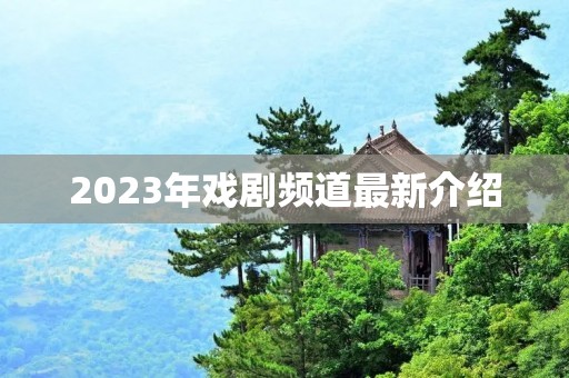 2023年戏剧频道最新介绍