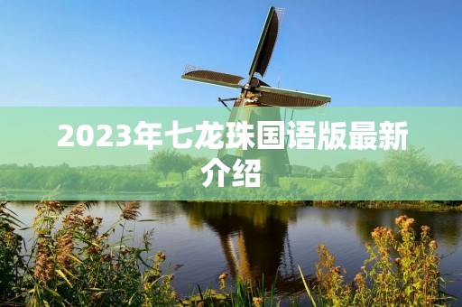 2023年七龙珠国语版最新介绍 2023年七龙珠国语版最新介绍
