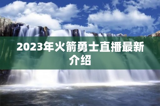 2023年火箭勇士直播最新介绍
