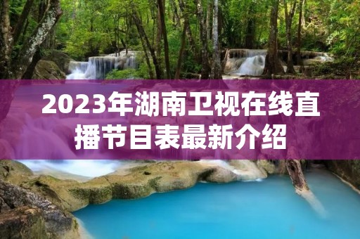 2023年湖南卫视在线直播节目表最新介绍