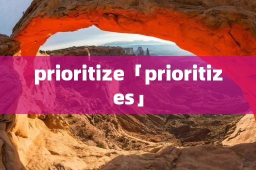 prioritize「prioritizes」 prioritize「prioritizes」