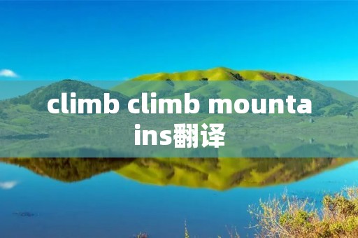climb climb mountains翻译