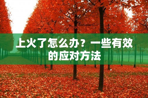 上火了怎么办?一些有效的应对方法