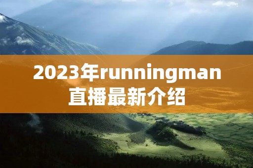 2023年runningman直播最新介绍