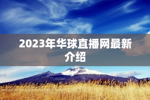 2023年华球直播网最新介绍 2023年华球直播网最新介绍