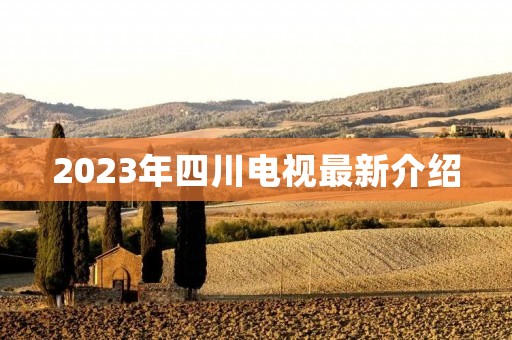 2023年四川电视最新介绍
