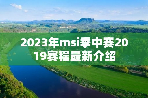 2023年msi季中赛2019赛程最新介绍