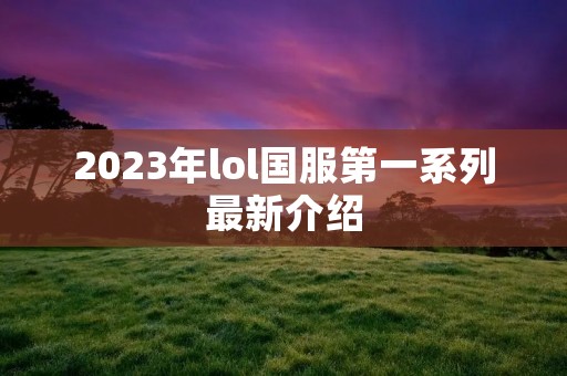 2023年lol国服第一系列最新介绍