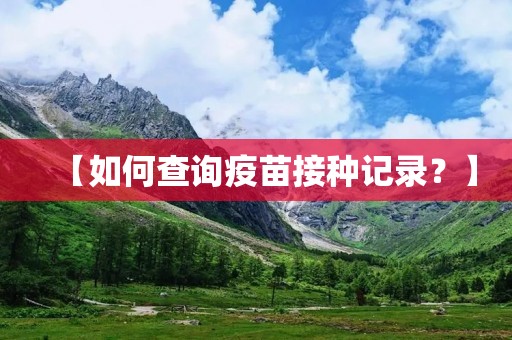 【如何查询疫苗接种记录?】