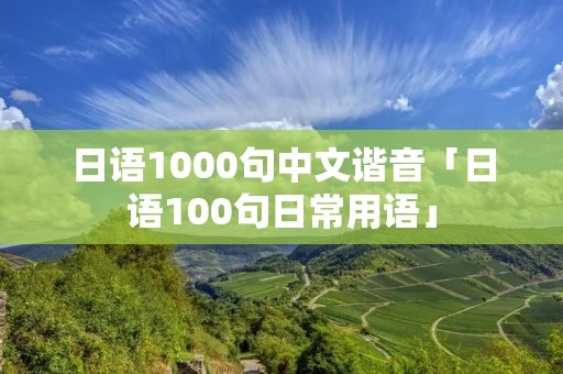 日语1000句中文谐音「日语100句日常用语」