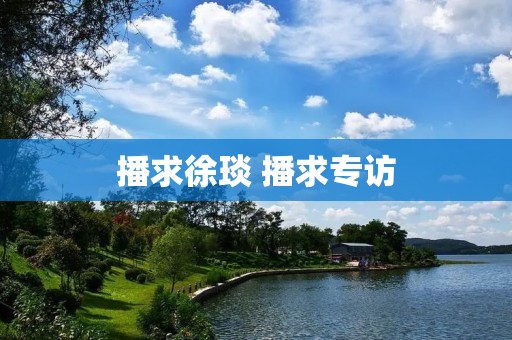 播求徐琰 播求专访 播求徐琰 播求专访