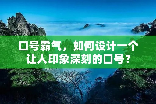 口号霸气，如何设计一个让人印象深刻的口号？