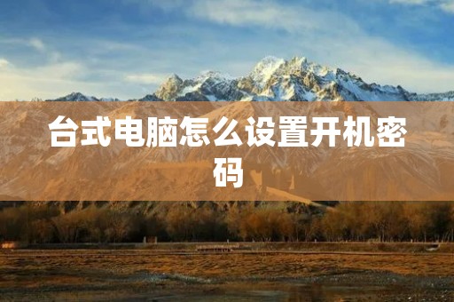 台式电脑怎么设置开机密码