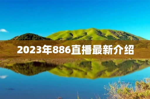 2023年886直播最新介绍 2023年886直播最新介绍