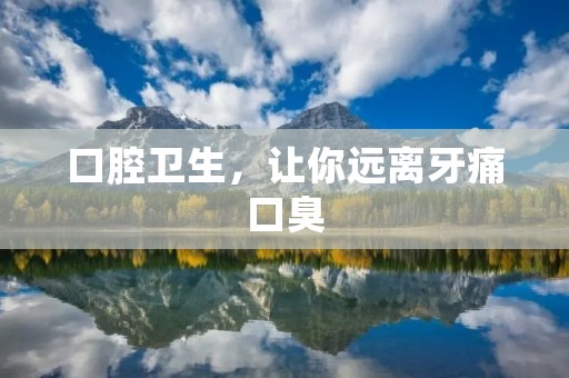 口腔卫生，让你远离牙痛口臭