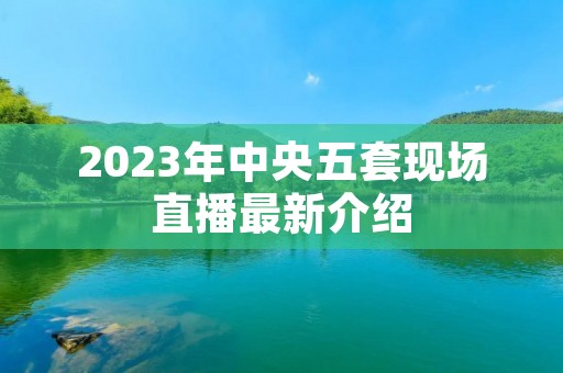 2023年中央五套现场直播最新介绍