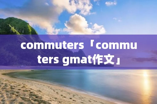 commuters「commuters gmat作文」