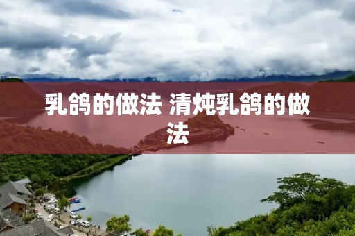 乳鸽的做法 清炖乳鸽的做法