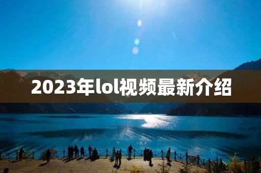 2023年lol视频最新介绍