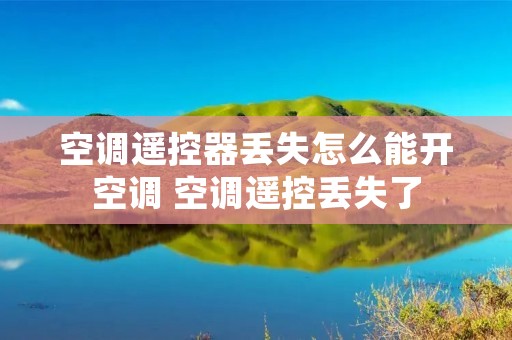 空调遥控器丢失怎么能开空调 空调遥控丢失了