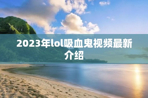 2023年lol吸血鬼视频最新介绍