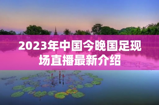 2023年中国今晚国足现场直播最新介绍