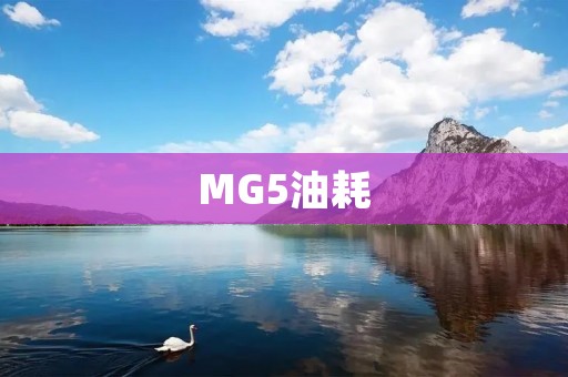MG5油耗：一款性价比出众的家用车