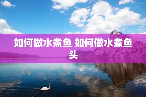如何做水煮鱼 如何做水煮鱼头