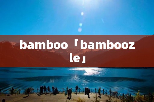 bamboo「bamboozle」