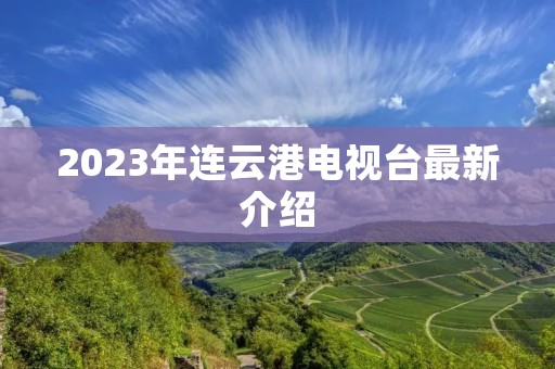 2023年连云港电视台最新介绍
