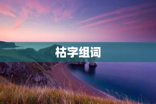 枯字组词：探究汉字之美
