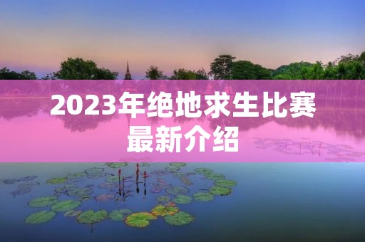 2023年绝地求生比赛最新介绍