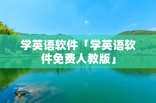 学英语软件「学英语软件免费人教版」