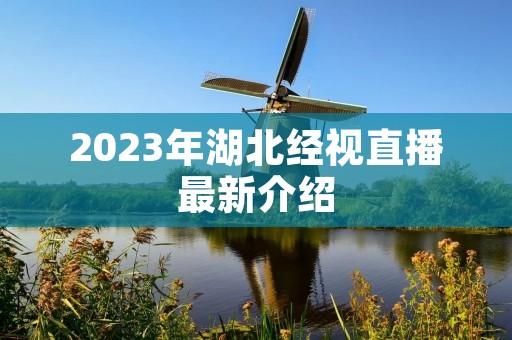 2023年湖北经视直播最新介绍