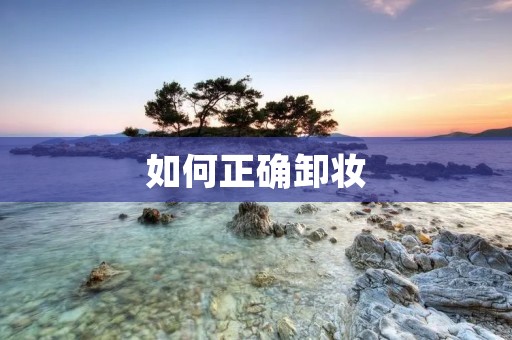 如何正确卸妆：让你的睫毛膏不再成为难题