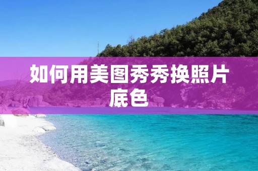 如何用美图秀秀换照片底色