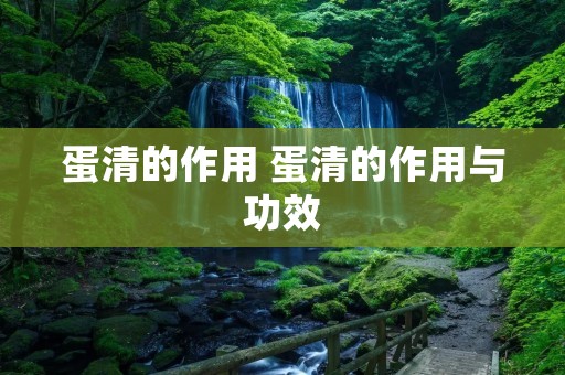 蛋清的作用 蛋清的作用与功效